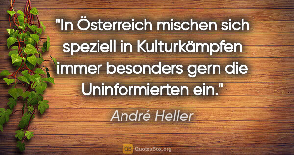 André Heller Zitat: "In Österreich mischen sich speziell in Kulturkämpfen immer..."