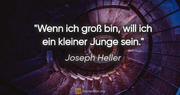 Joseph Heller Zitat: "Wenn ich groß bin, will ich ein kleiner Junge sein."