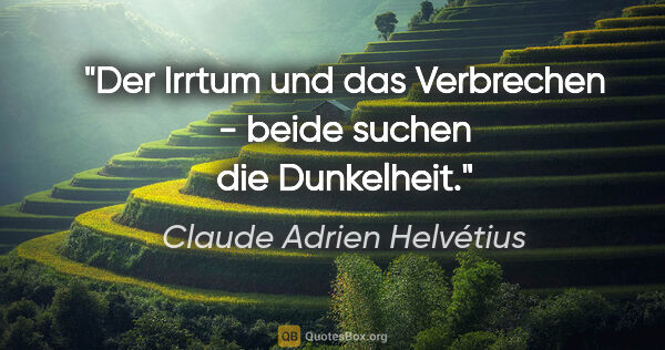 Claude Adrien Helvétius Zitat: "Der Irrtum und das Verbrechen - beide suchen die Dunkelheit."