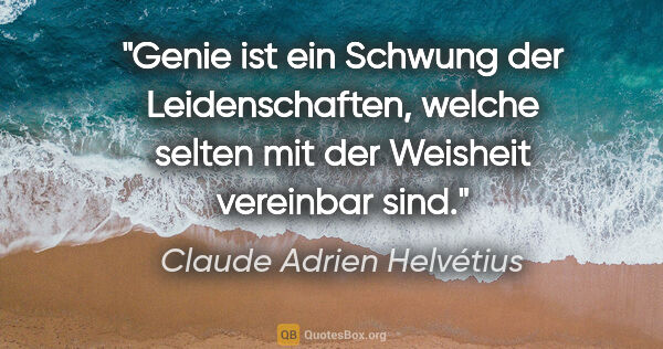 Claude Adrien Helvétius Zitat: "Genie ist ein Schwung der Leidenschaften, welche selten mit..."
