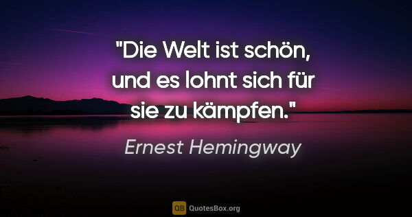 Ernest Hemingway Zitat: "Die Welt ist schön, und es lohnt sich für sie zu kämpfen."