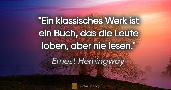 Ernest Hemingway Zitat: "Ein klassisches Werk ist ein Buch, das die Leute loben, aber..."