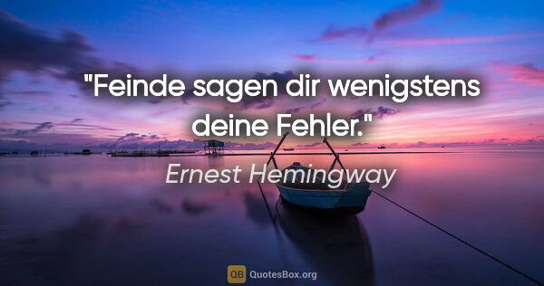 Ernest Hemingway Zitat: "Feinde sagen dir wenigstens deine Fehler."