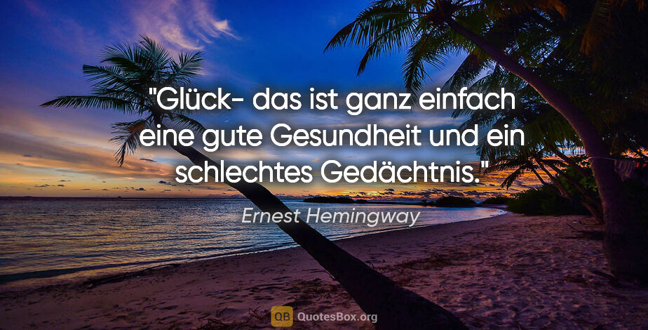 Ernest Hemingway Zitat: "Glück- das ist ganz einfach eine gute Gesundheit und ein..."