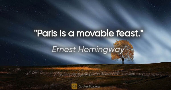 Ernest Hemingway Zitat: "Paris is a movable feast."