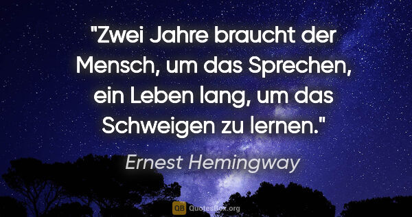 Ernest Hemingway Zitat: "Zwei Jahre braucht der Mensch, um das Sprechen, ein Leben..."