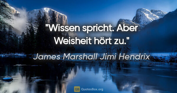 James Marshall Jimi Hendrix Zitat: "Wissen spricht. Aber Weisheit hört zu."