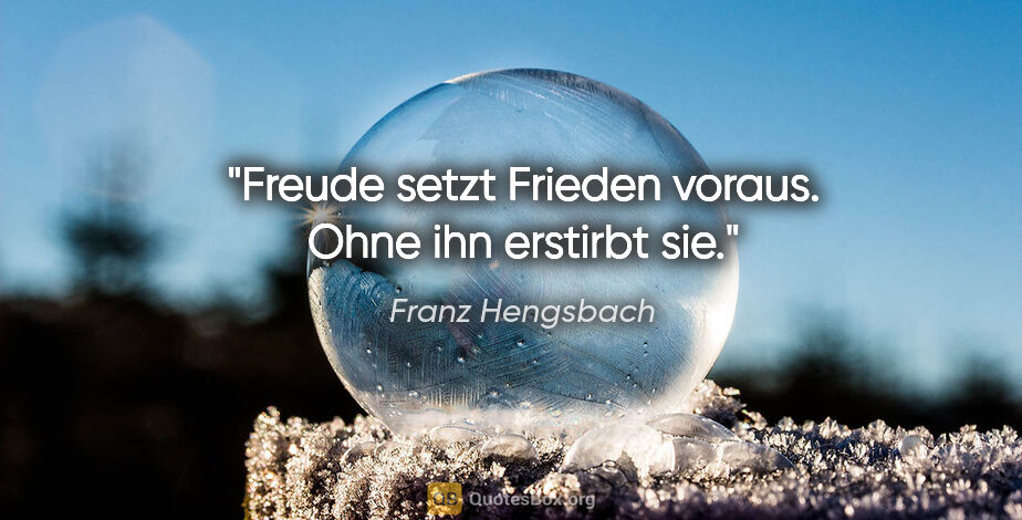 Franz Hengsbach Zitat: "Freude setzt Frieden voraus. Ohne ihn erstirbt sie."