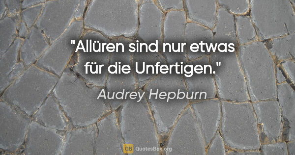 Audrey Hepburn Zitat: "Allüren sind nur etwas für die Unfertigen."