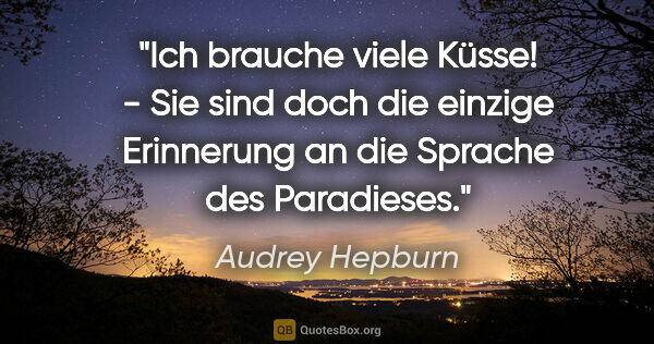 Audrey Hepburn Zitat: "Ich brauche viele Küsse! - Sie sind doch die einzige..."