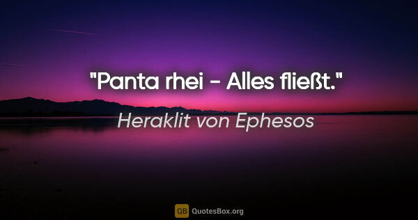 Heraklit von Ephesos Zitat: "Panta rhei - Alles fließt."