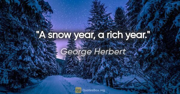 George Herbert Zitat: "A snow year, a rich year."