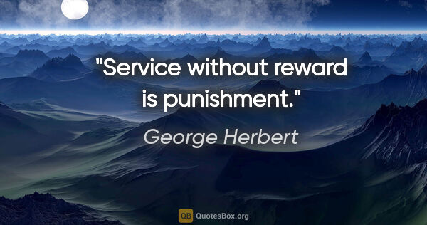 George Herbert Zitat: "Service without reward is punishment."