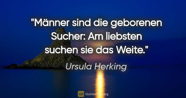 Ursula Herking Zitat: "Männer sind die geborenen Sucher: Am liebsten suchen sie das..."