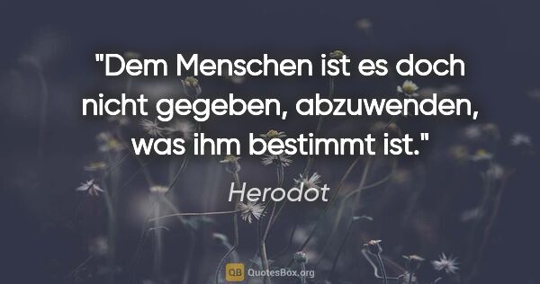Herodot Zitat: "Dem Menschen ist es doch nicht gegeben, abzuwenden, was ihm..."