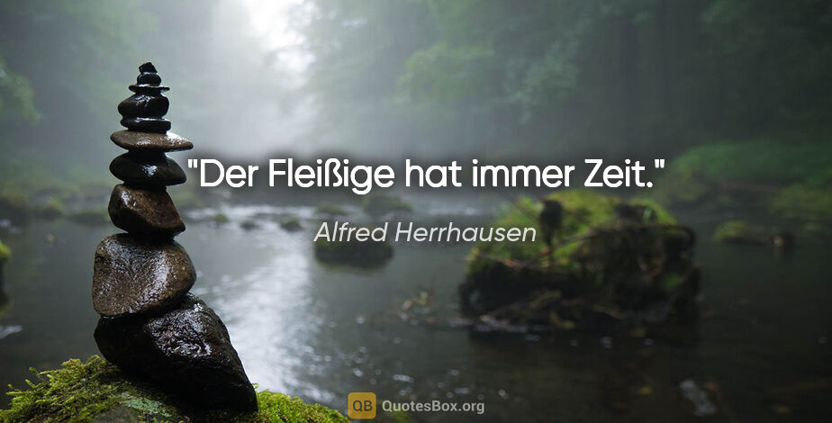 Alfred Herrhausen Zitat: "Der Fleißige hat immer Zeit."