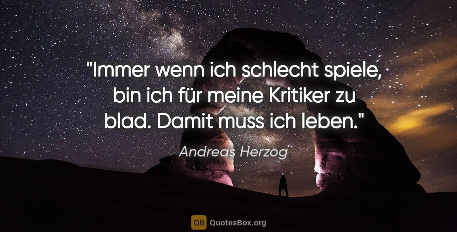 Andreas Herzog Zitat: "Immer wenn ich schlecht spiele, bin ich für meine Kritiker zu..."