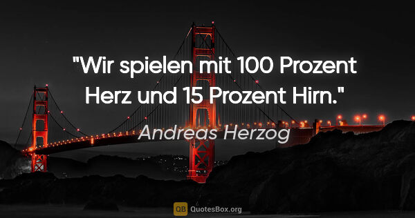 Andreas Herzog Zitat: "Wir spielen mit 100 Prozent Herz und 15 Prozent Hirn."