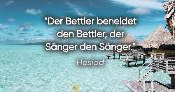 Hesiod Zitat: "Der Bettler beneidet den Bettler, der Sänger den Sänger."