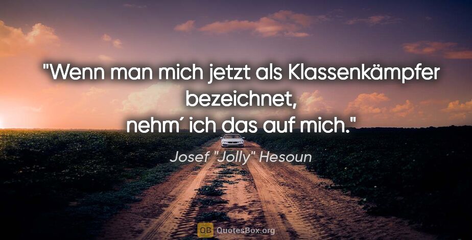 Josef "Jolly" Hesoun Zitat: "Wenn man mich jetzt als Klassenkämpfer bezeichnet, nehm´ ich..."