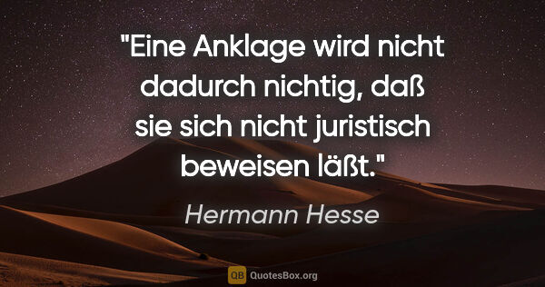 Hermann Hesse Zitat: "Eine Anklage wird nicht dadurch nichtig, daß sie sich nicht..."