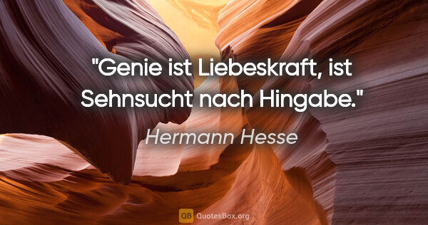 Hermann Hesse Zitat: "Genie ist Liebeskraft, ist Sehnsucht nach Hingabe."