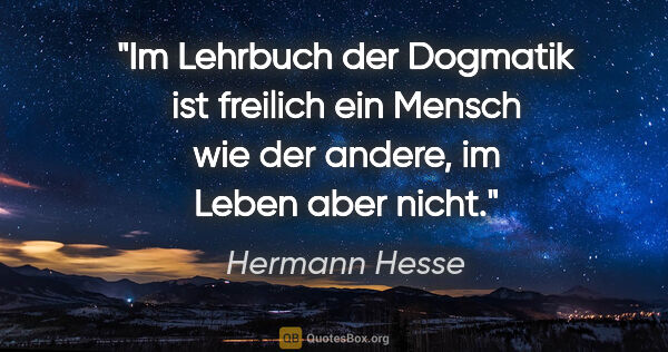 Hermann Hesse Zitat: "Im Lehrbuch der Dogmatik ist freilich ein Mensch wie der..."