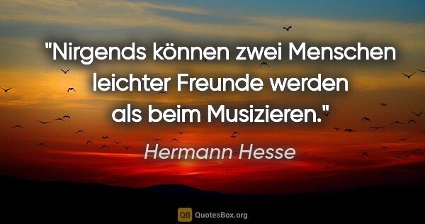 Hermann Hesse Zitat: "Nirgends können zwei Menschen leichter Freunde werden als beim..."