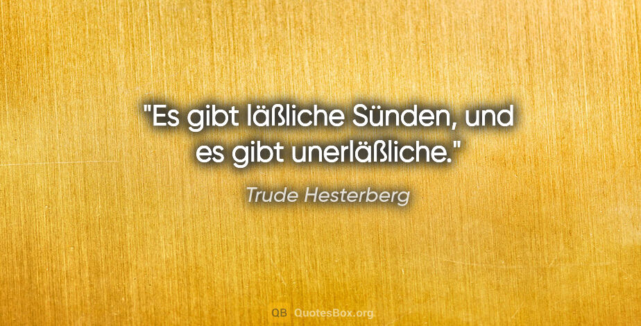 Trude Hesterberg Zitat: "Es gibt läßliche Sünden, und es gibt unerläßliche."