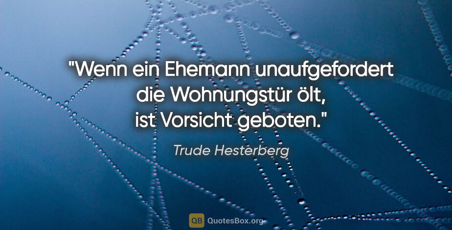 Trude Hesterberg Zitat: "Wenn ein Ehemann unaufgefordert die Wohnungstür ölt, ist..."