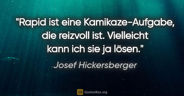 Josef Hickersberger Zitat: "Rapid ist eine Kamikaze-Aufgabe, die reizvoll ist. Vielleicht..."