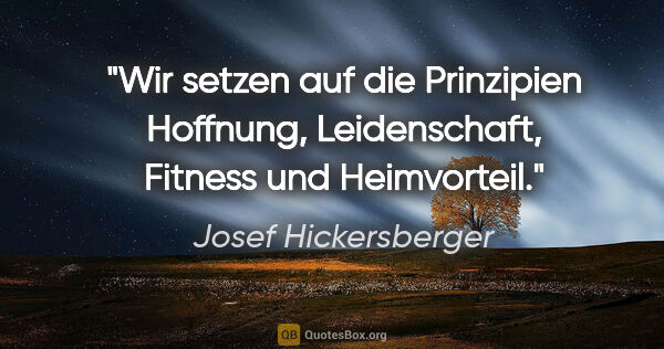 Josef Hickersberger Zitat: "Wir setzen auf die Prinzipien Hoffnung, Leidenschaft, Fitness..."