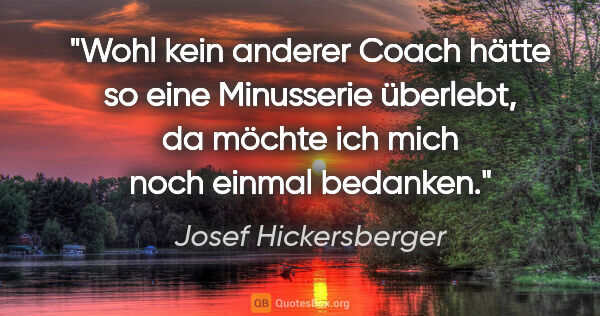 Josef Hickersberger Zitat: "Wohl kein anderer Coach hätte so eine Minusserie überlebt, da..."