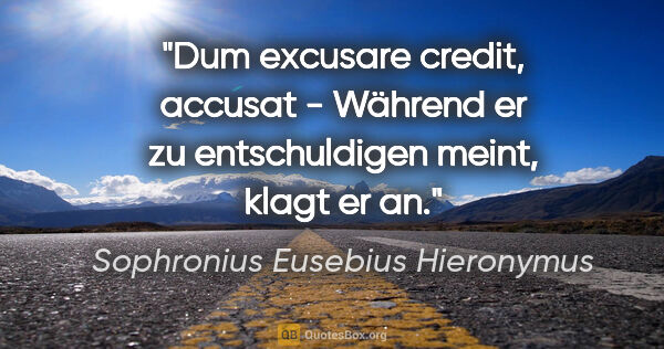 Sophronius Eusebius Hieronymus Zitat: "Dum excusare credit, accusat - Während er zu entschuldigen..."