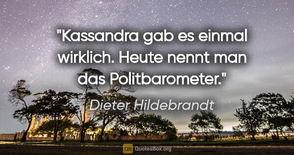 Dieter Hildebrandt Zitat: "Kassandra gab es einmal wirklich. Heute nennt man das..."
