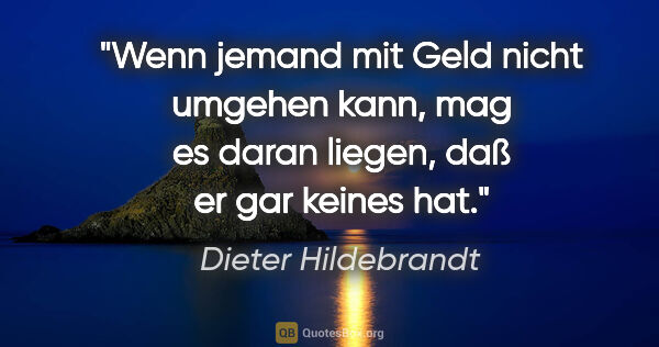 Dieter Hildebrandt Zitat: "Wenn jemand mit Geld nicht umgehen kann, mag es daran liegen,..."