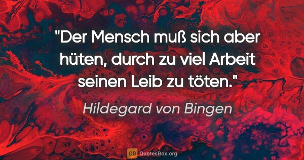 Hildegard von Bingen Zitat: "Der Mensch muß sich aber hüten, durch zu viel Arbeit seinen..."