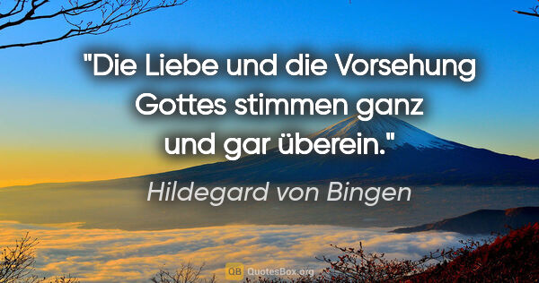 Hildegard von Bingen Zitat: "Die Liebe und die Vorsehung Gottes stimmen ganz und gar überein."