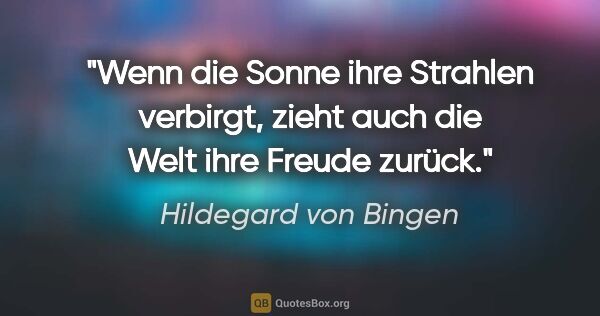 Hildegard von Bingen Zitat: "Wenn die Sonne ihre Strahlen verbirgt, zieht auch die Welt..."