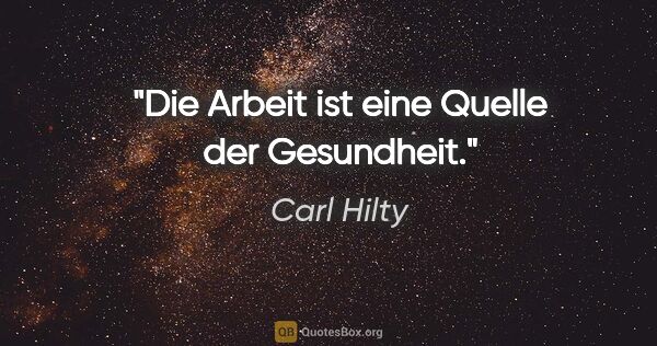 Carl Hilty Zitat: "Die Arbeit ist eine Quelle der Gesundheit."