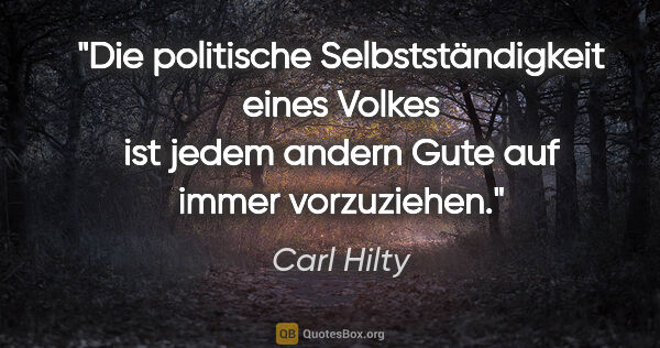 Carl Hilty Zitat: "Die politische Selbstständigkeit eines Volkes ist jedem andern..."