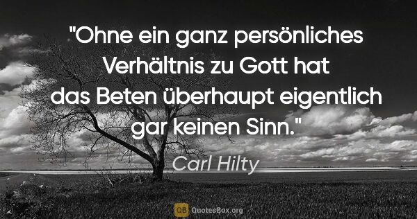 Carl Hilty Zitat: "Ohne ein ganz persönliches Verhältnis zu Gott hat das Beten..."