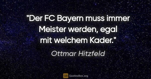 Ottmar Hitzfeld Zitat: "Der FC Bayern muss immer Meister werden, egal mit welchem Kader."