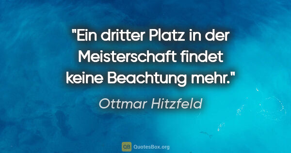 Ottmar Hitzfeld Zitat: "Ein dritter Platz in der Meisterschaft findet keine Beachtung..."