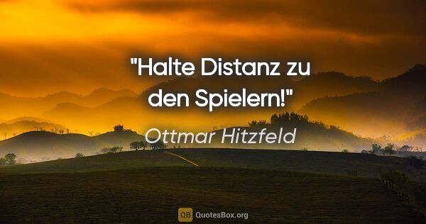 Ottmar Hitzfeld Zitat: "Halte Distanz zu den Spielern!"