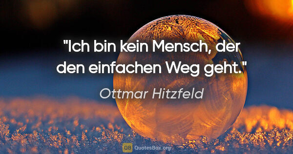Ottmar Hitzfeld Zitat: "Ich bin kein Mensch, der den einfachen Weg geht."