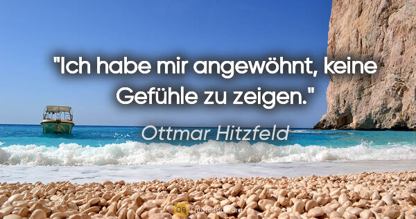 Ottmar Hitzfeld Zitat: "Ich habe mir angewöhnt, keine Gefühle zu zeigen."