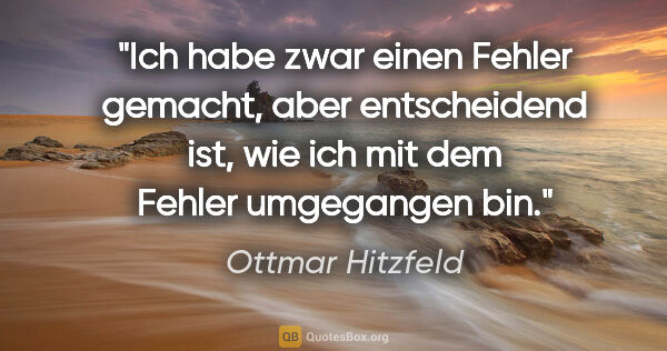 Ottmar Hitzfeld Zitat: "Ich habe zwar einen Fehler gemacht, aber entscheidend ist, wie..."