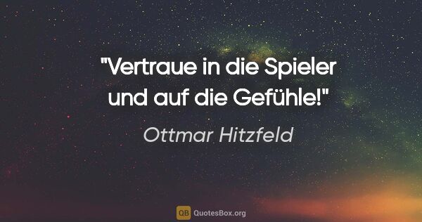 Ottmar Hitzfeld Zitat: "Vertraue in die Spieler und auf die Gefühle!"