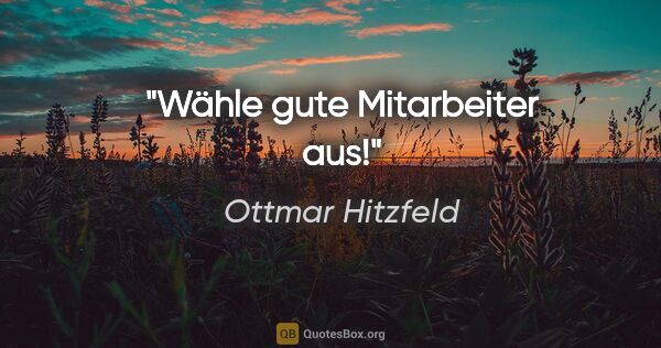 Ottmar Hitzfeld Zitat: "Wähle gute Mitarbeiter aus!"
